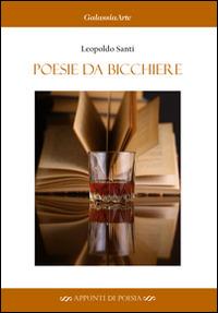 Poesie da bicchiere - Leopoldo Santi - Libro Galassia Arte 2014 | Libraccio.it