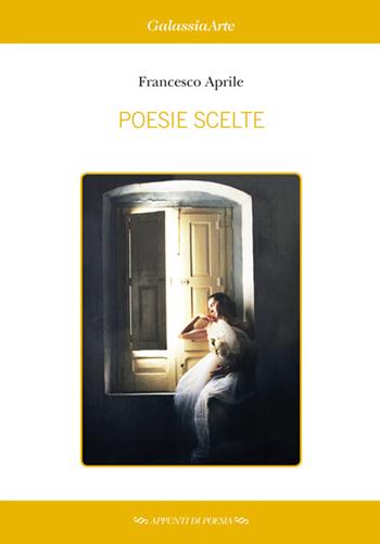 Poesie scelte (2010-2015) - Francesco Aprile - Libro Galassia Arte 2016 | Libraccio.it