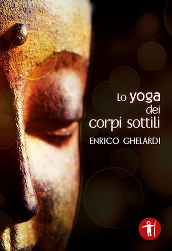 Lo yoga dei corpi sottili - Enrico Ghelardi - Libro Galassia Arte 2018 | Libraccio.it