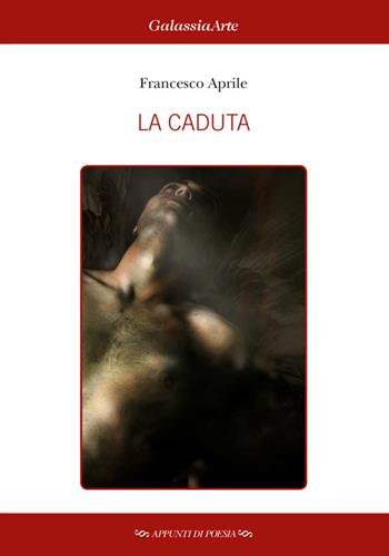 La caduta - Francesco Aprile - Libro Galassia Arte 2017 | Libraccio.it