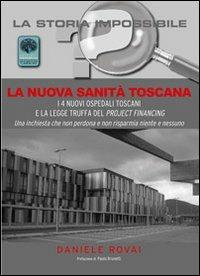La nuova sanità in Toscana. I 4 nuovi ospedali toscani e la legge truffa del project financing - Daniele Rovai - Libro Andromeda 2013, La storia impossibile | Libraccio.it
