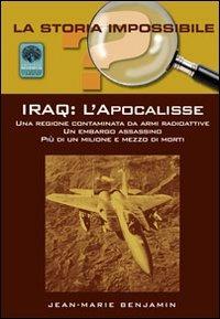 Iraq. L'Apocalisse. Una regione contaminata da armi radioattive. Un embargo assassino. Più di un milione e mezzo di morti - Jean-Marie Benjamin - Libro Andromeda 2014, La storia impossibile | Libraccio.it