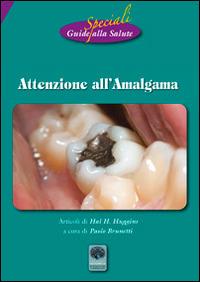 Attenzione all'amalgama. Riedizione degli opuscoli di Carteduemila n° 6, 11 e 16 - Paolo Brunetti, Hal H. Huggins - Libro Andromeda 2014, Speciali guide alla salute | Libraccio.it