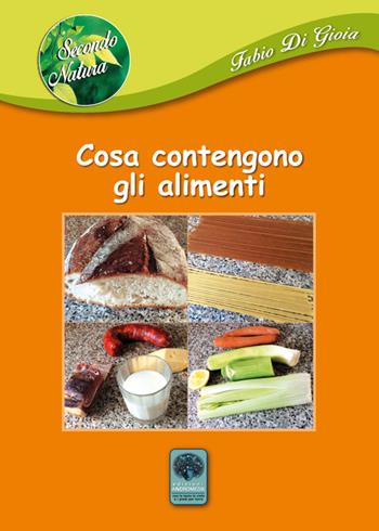 Cosa contengono gli alimenti - Fabio Di Gioia - Libro Andromeda 2015, Secondo natura | Libraccio.it