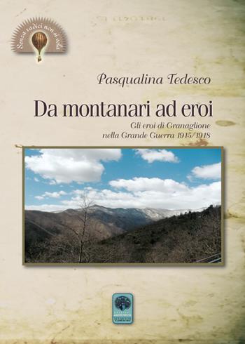 Da montanari ad eroi. Gli eroi di Granaglione nella Grande Guerra 1915-1918 - Pasqualina Tedesco - Libro Andromeda 2016, Senza radici non si vola | Libraccio.it