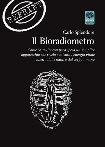 Il bioradiometro. Come costruire con poca spesa un semplice apparecchio che rivela e misura l'energia vitale emessa dalle mani e dal corpo umano - Carlo Splendore - Libro Andromeda 2016, Reprint | Libraccio.it