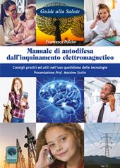 Manuale di autodifesa dall'inquinamento elettromagnetico. Consigli pratici ed utili nell'uso quotidiano delle tecnologie