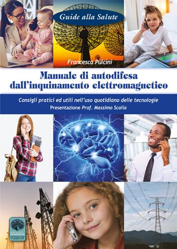 Manuale di autodifesa dall'inquinamento elettromagnetico. Consigli pratici ed utili nell'uso quotidiano delle tecnologie - Francesca Pulcini - Libro Andromeda 2016, Guide alla salute | Libraccio.it