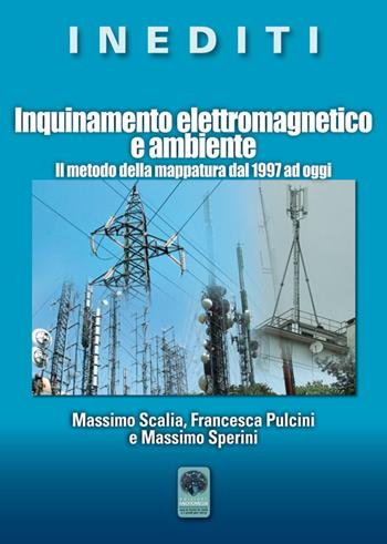 Inquinamento elettromagnetico e ambiente. Il metodo della mappatura dal 1997 ad oggi - Massimo Scalia, Franceca Pulcini, Massimo Sperini - Libro Andromeda 2017, Inediti | Libraccio.it