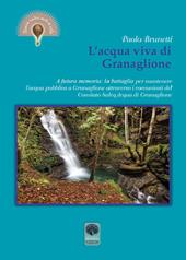 L’acqua viva di Granaglione. A futura memoria: la battaglia per mantenere l’acqua pubblica a Granaglione attraverso i comunicati del «Comitato salva acqua» di Granaglione