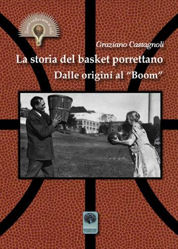 La storia del basket porrettano. Dalle origini al «boom». Ediz. illustrata - Graziano Castagnoli - Libro Andromeda 2019, Senza radici non si vola | Libraccio.it