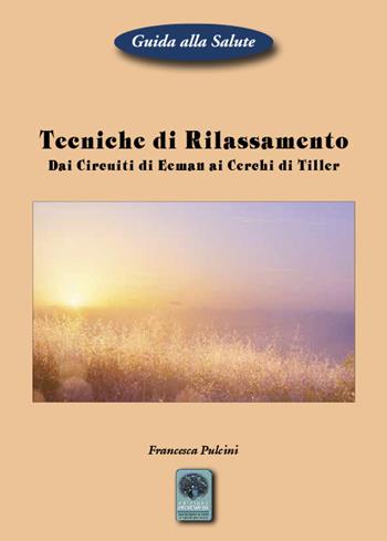 Tecniche di rilassamento. Dai Circuiti di Eeman ai Cerchi di Tiller - Francesca Pulcini - Libro Andromeda 2020, Inediti | Libraccio.it