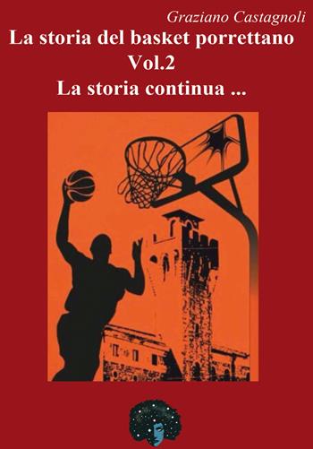 La storia del basket porrettano. Vol. 2: storia continua..., La. - Graziano Castagnoli - Libro Andromeda 2021, Senza radici non si vola | Libraccio.it
