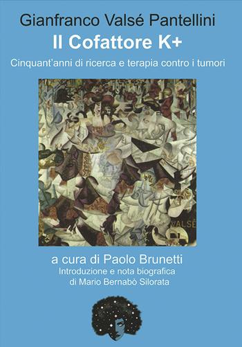 Il cofattore K +. Cinquant'anni di ricerca e di terapia contro i tumori - Gianfrancesco Valsé Pantellini - Libro Andromeda 2022, Reprint | Libraccio.it