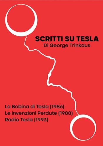 Scritti su Tesla: La Bobina di Tesla (1986)-Le Invenzioni Perdute (1988)-Radio Tesla (1993) - George Trinkaus - Libro Andromeda 2023, Quaderni Andromeda | Libraccio.it