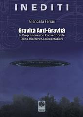 Gravità anti-gravità. La propulsione non convenzionale. Teorie ricerche sperimentazioni