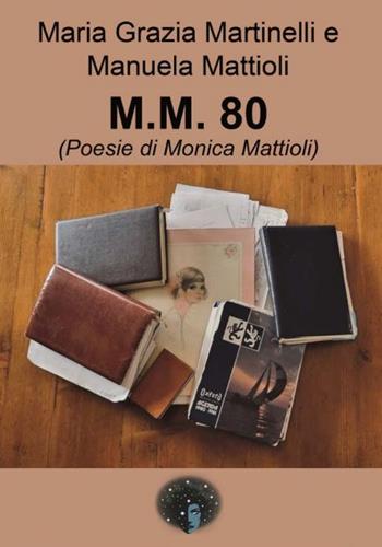 M.M.80. Poesie di Monica Mattioli - Maria Grazia Martinelli, Manuela Mattioli - Libro Andromeda 2024 | Libraccio.it
