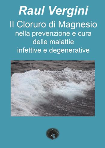 Il cloruro di magnesio nella prevenzione e cura delle malattie infettive e degenerative - Raul Vergini - Libro Andromeda 2025 | Libraccio.it
