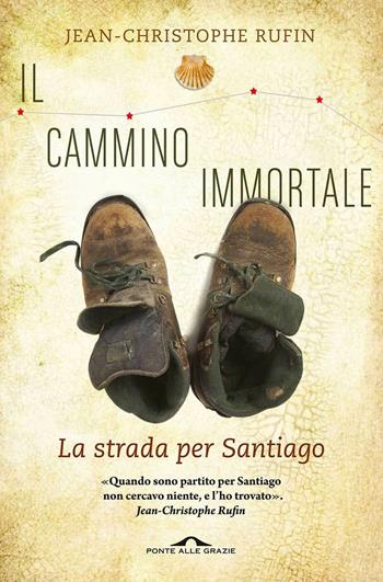 Il cammino immortale. La strada per Santiago di Compostela - Jean-Christophe Rufin - Libro Ponte alle Grazie 2013, Fuori collana | Libraccio.it