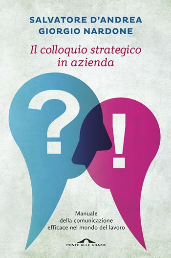 Il colloquio strategico in azienda. Manuale della comunicazione efficace nel mondo del lavoro - Giorgio Nardone, Salvatore D'Andrea - Libro Ponte alle Grazie 2015, Terapia in tempi brevi | Libraccio.it