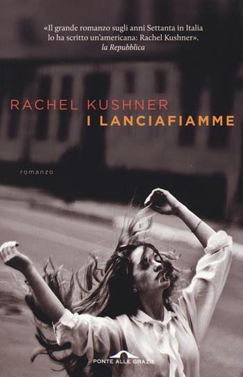 I lanciafiamme - Rachel Kushner - Libro Ponte alle Grazie 2014, Scrittori | Libraccio.it