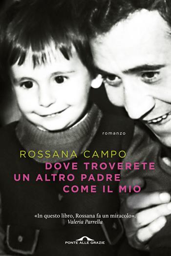 Dove troverete un altro padre come il mio - Rossana Campo - Libro Ponte alle Grazie 2015, Scrittori | Libraccio.it