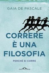 Correre è una filosofia. Perché si corre - Gaia De Pascale - Libro Ponte alle Grazie 2014, Saggi | Libraccio.it