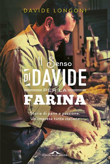 Il senso di Davide per la farina - Davide Longoni - Libro Ponte alle Grazie 2014, Fuori collana | Libraccio.it