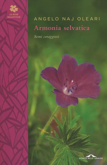 Armonia selvatica. Semi coraggiosi - Angelo Naj-Oleari - Libro Ponte alle Grazie 2014, Le rose selvatiche | Libraccio.it