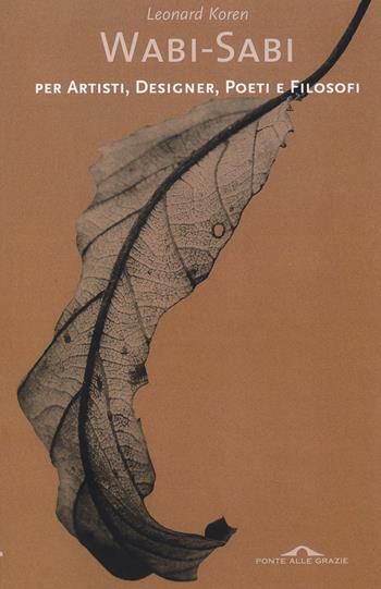 Wabi-sabi per artisti, designer, poeti e filosofi - Leonard Koren - Libro Ponte alle Grazie 2014, Saggi | Libraccio.it