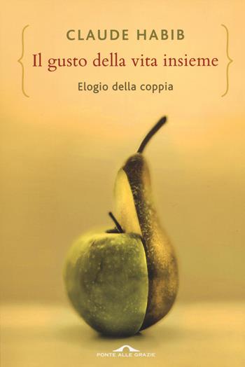 Il gusto della vita insieme. Elogio della coppia - Claude Habib - Libro Ponte alle Grazie 2014, Saggi | Libraccio.it