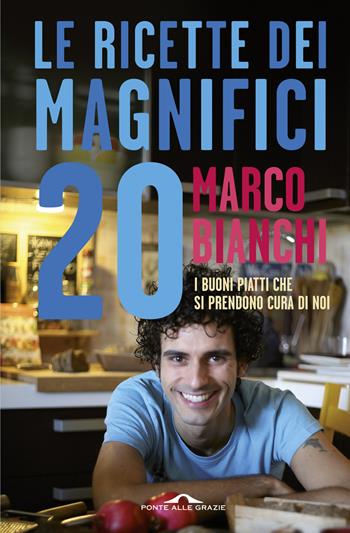 Le ricette dei magnifici 20. I buoni piatti che si prendono cura di noi - Marco Bianchi - Libro Ponte alle Grazie 2015, Il lettore goloso | Libraccio.it