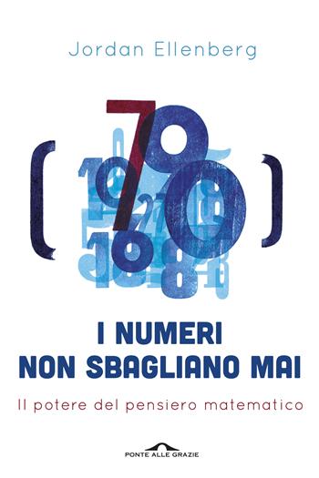 I numeri non sbagliano mai. Corso semplice di fisica per tutte le menti - Jordan Ellenberg - Libro Ponte alle Grazie 2015, Saggi | Libraccio.it