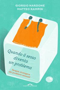 Quando il sesso diventa un problema. Terapia strategica dei problemi sessuali - Giorgio Nardone, Matteo Rampin - Libro Ponte alle Grazie 2015, Terapia in tempi brevi | Libraccio.it