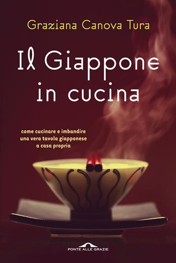 Il Giappone in cucina. Oltre 200 ricette prelibate da gustare a casa nostra. Ediz. illustrata - Graziana Canova Tura - Libro Ponte alle Grazie 2015, Il lettore goloso | Libraccio.it