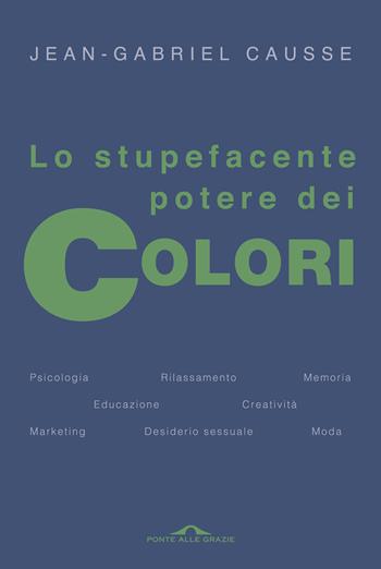 Lo stupefacente potere dei colori - Jean-Gabriel Causse - Libro Ponte alle Grazie 2015, Saggi | Libraccio.it