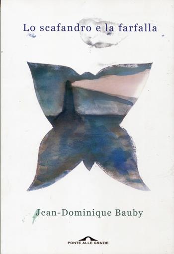 Lo scafandro e la farfalla - Jean-Dominique Bauby - Libro Ponte alle Grazie 2015, Fuori collana | Libraccio.it