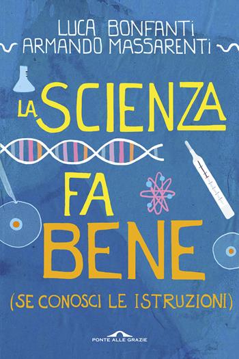 La scienza fa bene (se conosci le istruzioni) - Luca Bonfanti, Armando Massarenti - Libro Ponte alle Grazie 2015, Saggi | Libraccio.it