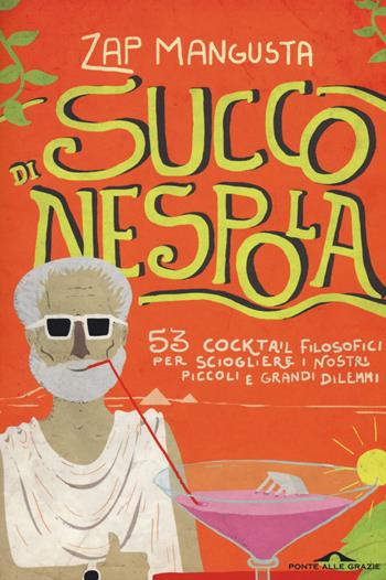 Succo di nespola. 53 cocktakil filosofici per sciogliere i nostri piccoli e grandi dilemmi - Zap Mangusta - Libro Ponte alle Grazie 2015, Saggi | Libraccio.it