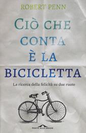 Ciò che conta è la bicicletta. La ricerca della felicità su due ruote