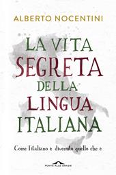 La vita segreta della lingua italiana. Come l'italiano è divenuto quello che è