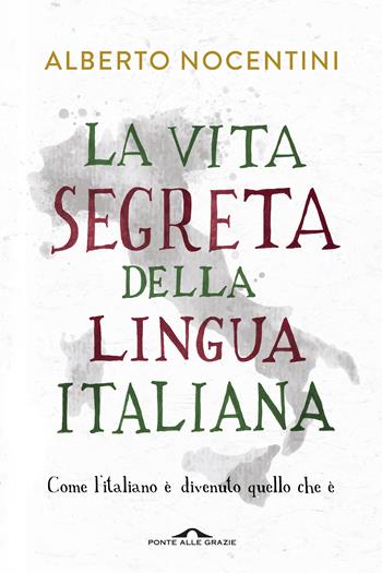 La vita segreta della lingua italiana. Come l'italiano è divenuto quello che è - Alberto Nocentini - Libro Ponte alle Grazie 2015, Saggi | Libraccio.it
