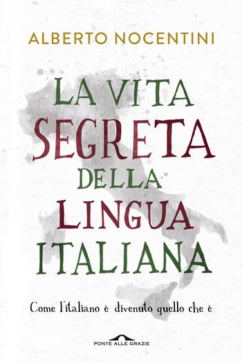 La vita segreta della lingua italiana. Come l'italiano è divenuto quello che è - Alberto Nocentini - Libro Ponte alle Grazie 2015, Saggi | Libraccio.it
