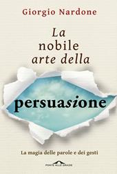 La nobile arte della persuasione. La magia delle parole e dei gesti