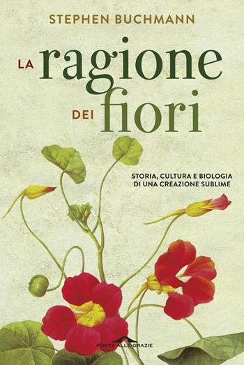 La ragione dei fiori. Storia cultura e biologia di una creazione sublime - Stephen Buchmann - Libro Ponte alle Grazie 2015, Saggi | Libraccio.it