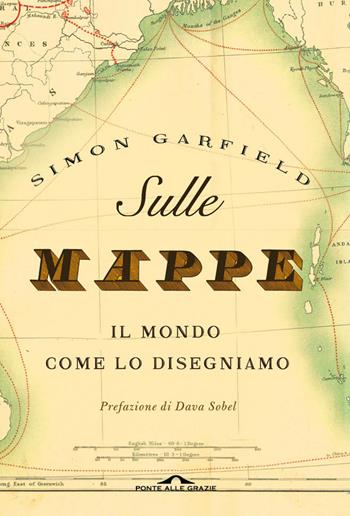 Sulle mappe. Il mondo come lo disegniamo. Ediz. illustrata - Simon Garfield - Libro Ponte alle Grazie 2016, Fuori collana | Libraccio.it