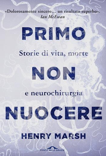 Primo non nuocere. Storie di vita, morte e neurochirurgia - Henry Marsh - Libro Ponte alle Grazie 2016, Memorie | Libraccio.it