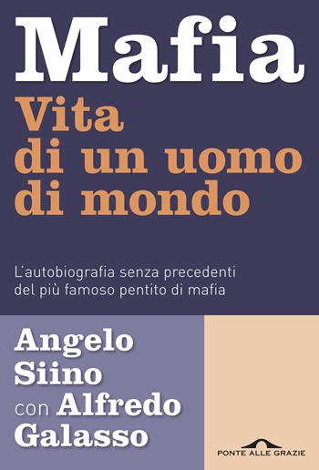 Mafia. Vita di un uomo di mondo - Angelo Siino, Alfredo Galasso - Libro Ponte alle Grazie 2017, Inchieste | Libraccio.it