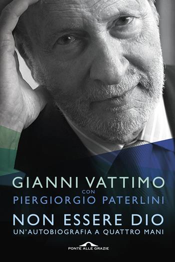 Non essere Dio. Un'autobiografia a quattro mani - Gianni Vattimo, Piergiorgio Paterlini - Libro Ponte alle Grazie 2015, Memorie | Libraccio.it