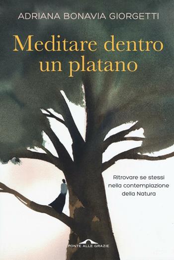 Meditazioni dentro un platano - Adriana Bonavia Giorgetti - Libro Ponte alle Grazie 2016 | Libraccio.it